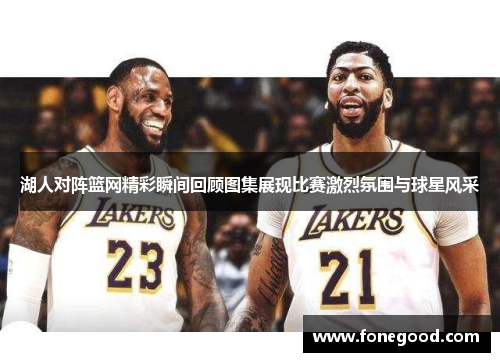 湖人对阵篮网精彩瞬间回顾图集展现比赛激烈氛围与球星风采